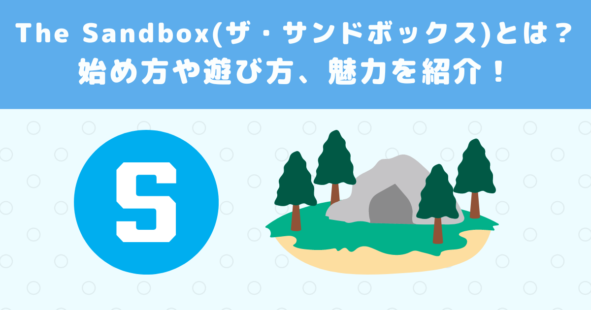 The Sandbox(ザ・サンドボックス)とは?始め方や遊び方、魅力を紹介!
