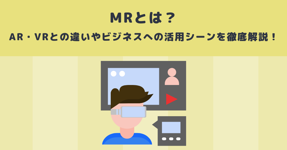 MRとは?AR・VRとの違いやビジネスへの活用シーンを徹底解説!