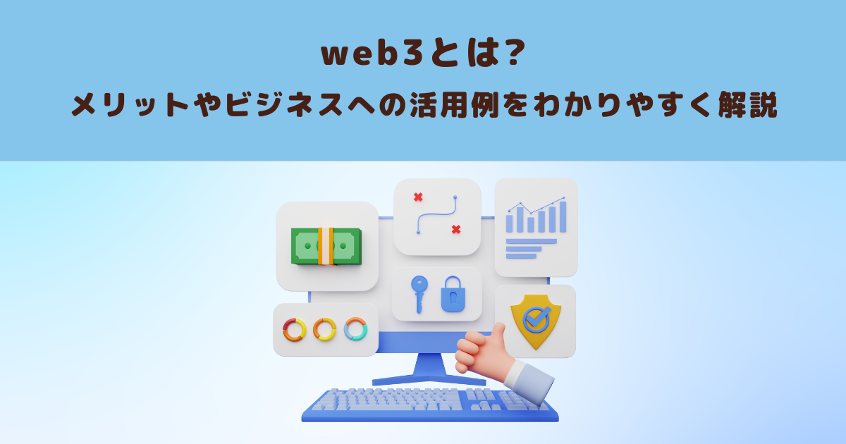 web3とは?メリットやビジネスへの活用例をわかりやすく解説
