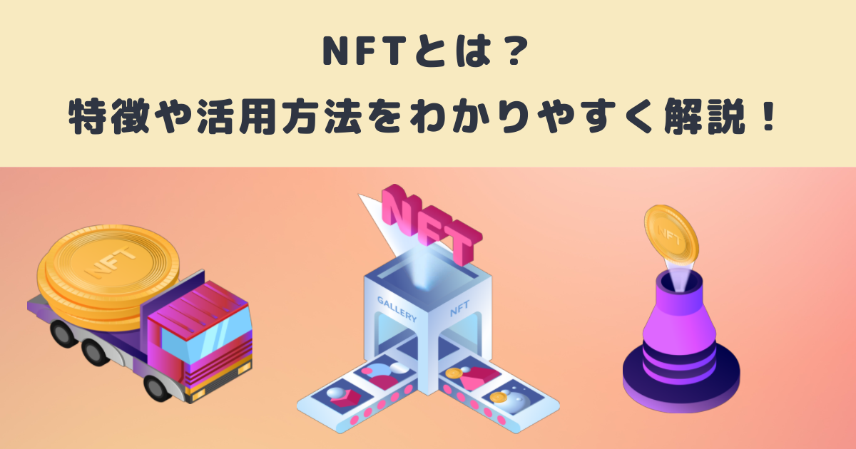 NFTとは?特徴や活用方法をわかりやすく解説!