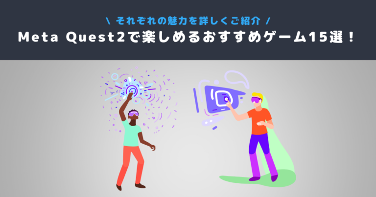 Meta Quest 2で楽しめるおすすめゲーム15選!それぞれの魅力を詳しくご紹介
