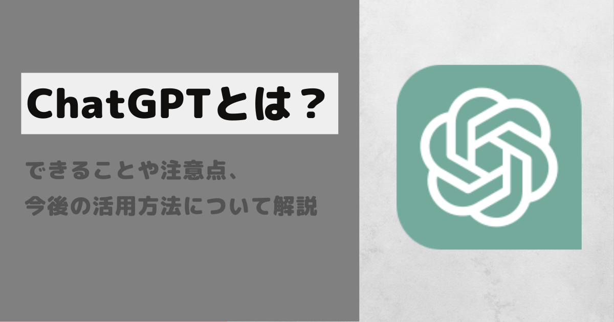 ChatGPTとは?できることや注意点、今後の活用方法について解説