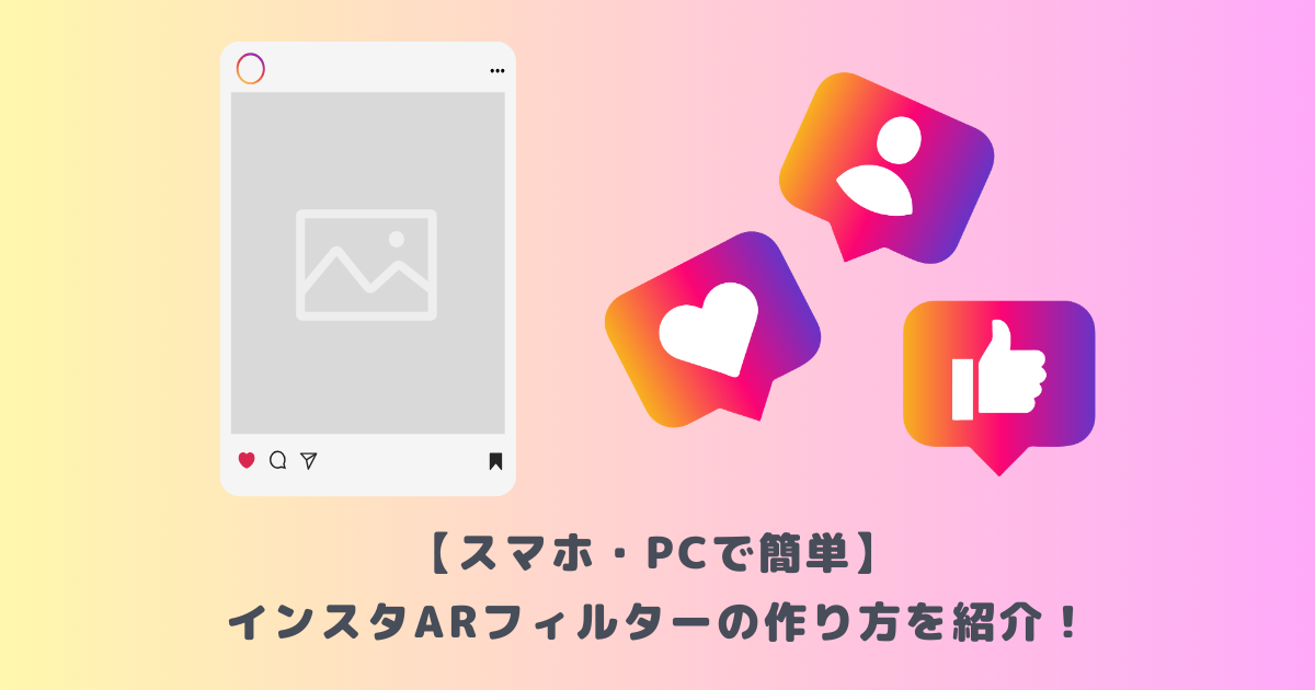 【スマホ・PCで簡単】インスタARフィルターの作り方を紹介！