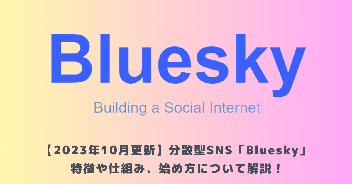 【2023年10月更新】分散型SNS「Bluesky」特徴や仕組み、始め方