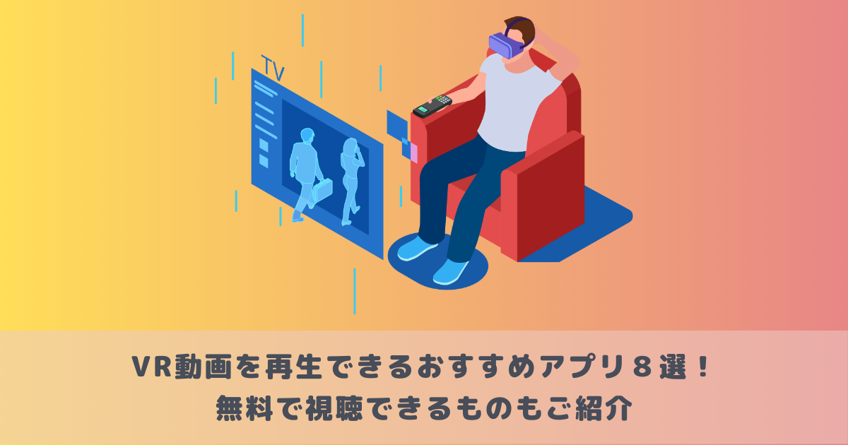 VR動画を再生できるおすすめアプリ８選！無料で視聴できるものもご紹介