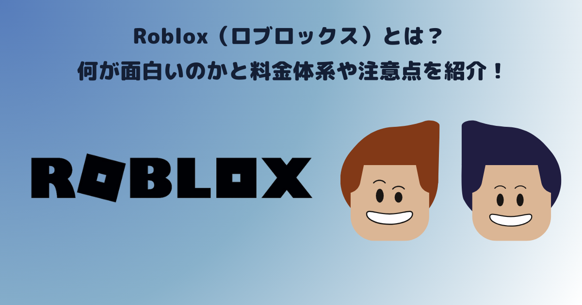 Roblox（ロブロックス）とは？何が面白いのかと料金体系や注意点を紹介！