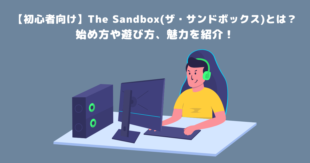 【初心者向け】The Sandbox(ザ・サンドボックス)とは？始め方や遊び方、魅力を紹介！