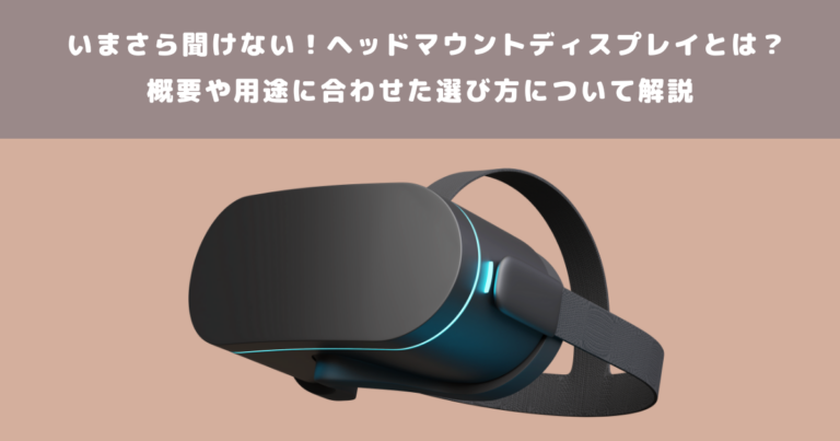 いまさら聞けない！ヘッドマウントディスプレイとは？概要や用途に 