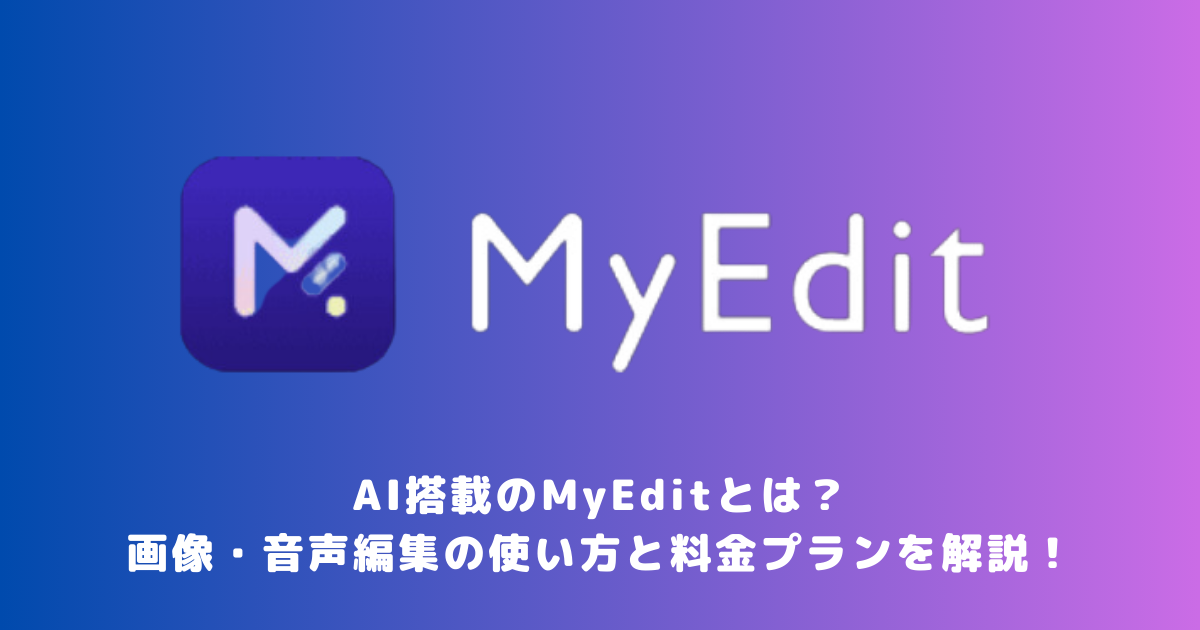AI搭載のMyEditとは?画像・音声編集の使い方と料金プランを解説!