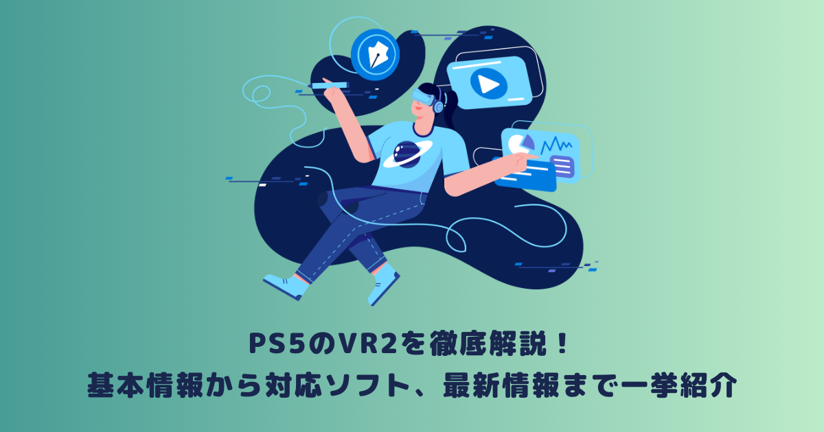 PS5のVR2を徹底解説！基本情報から対応ソフト、最新情報まで一挙紹介