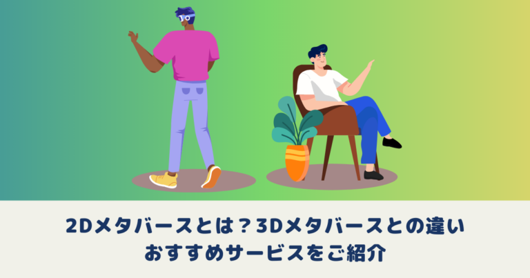 2Dメタバースとは?3Dメタバースとの違いやおすすめサービスをご紹介