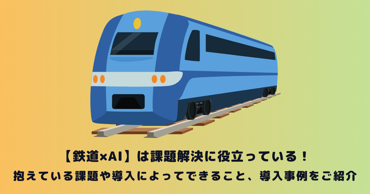 【鉄道×AI】は課題解決に役立っている!抱えている課題や導入によってできること、導入事例をご紹介