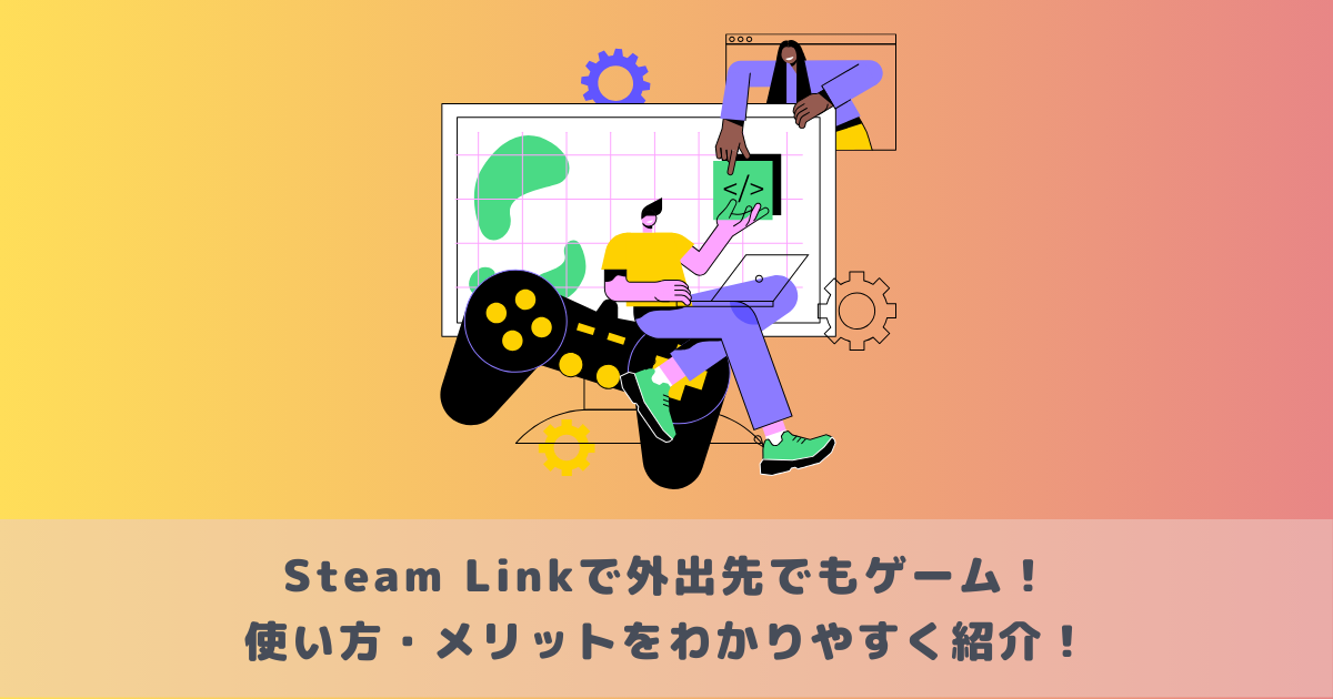 Steam Linkで外出先でもゲーム！使い方・メリットをわかりやすく紹介！ | メタバース相談室