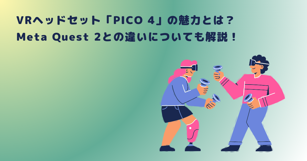 VRヘッドセット「PICO 4」の魅力とは？Meta Quest 2との違いについても 