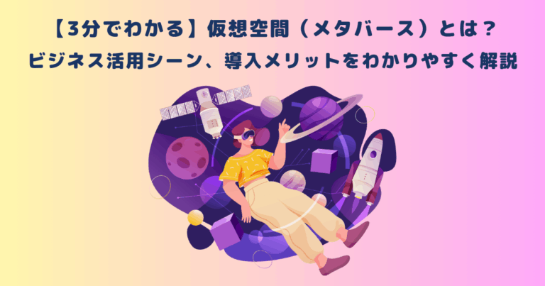 【3分でわかる】仮想空間(メタバース)とは?ビジネス活用シーン、導入メリットをわかりやすく解説