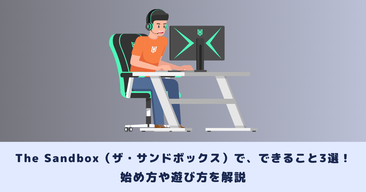 【初心者向け】The Sandbox(ザ・サンドボックス)で、できること3選!始め方や遊び方を解説