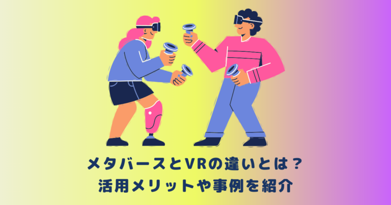 メタバースとVRの違いとは？活用メリットや事例を紹介