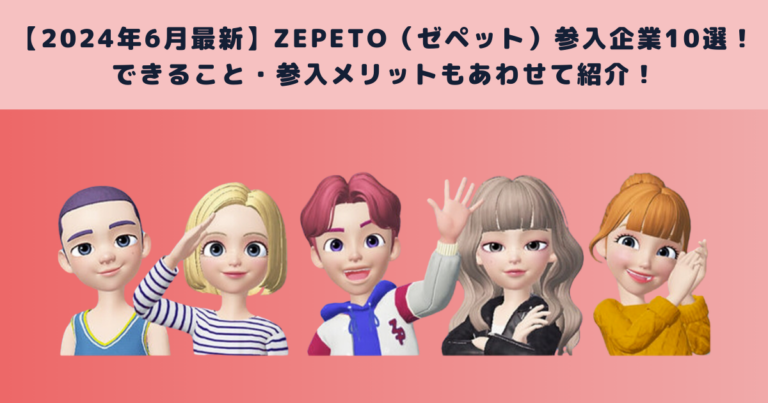 2024年6月最新】ZEPETO（ゼペット）参入企業10選！できること・参入 
