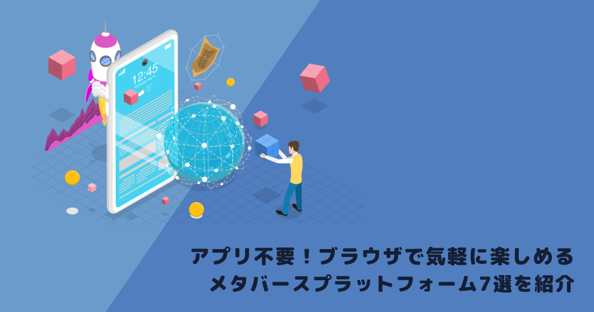 アプリ不要!ブラウザで気軽に楽しめるメタバースプラットフォーム7選を紹介