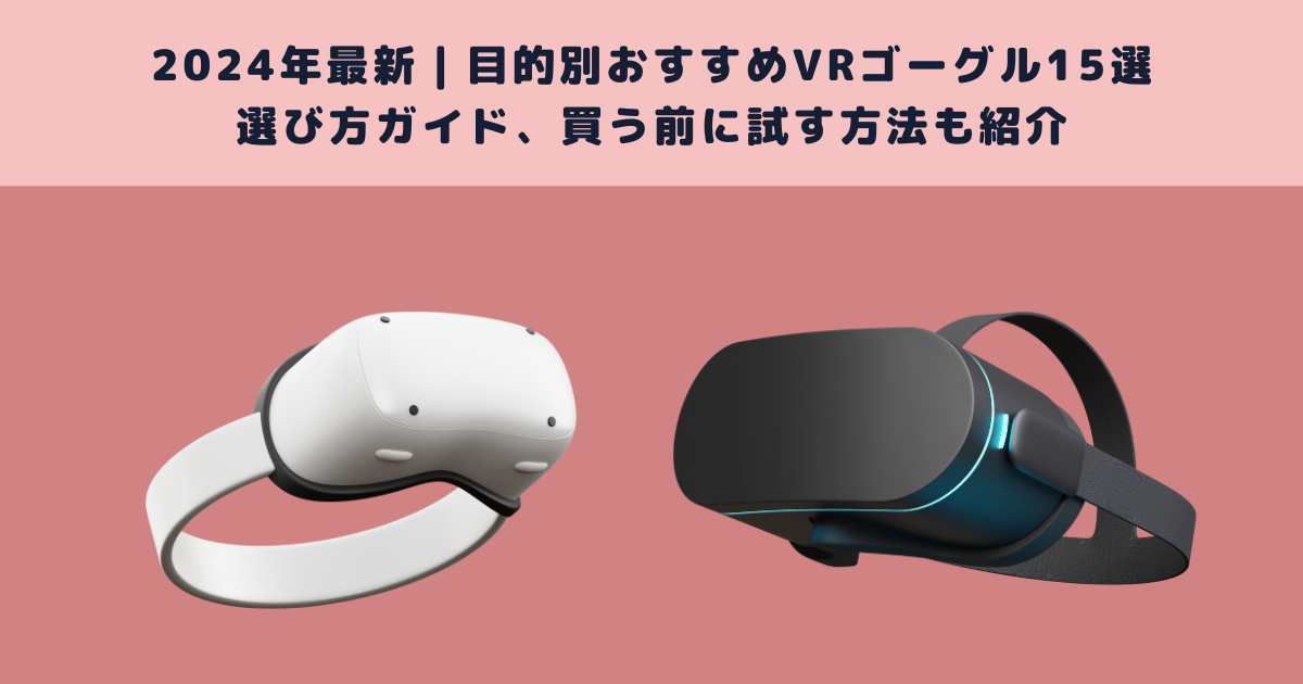 2024年最新｜目的別おすすめVRゴーグル15選と選び方ガイド、買う前に試す方法も紹介 | メタバース相談室