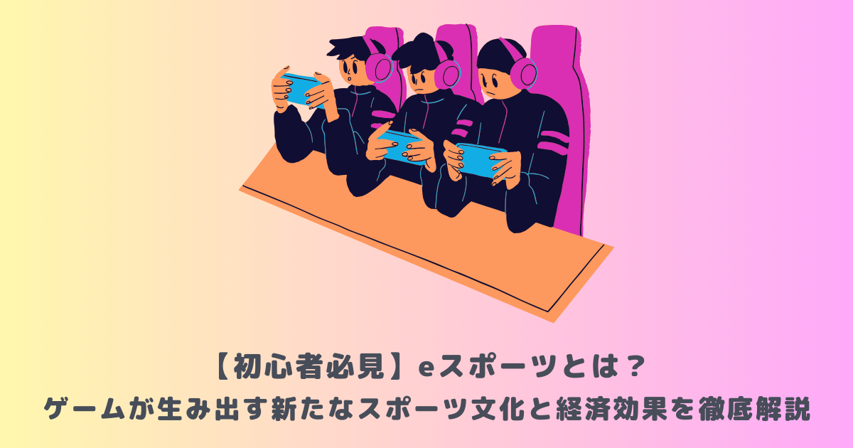 【初心者必見】eスポーツとは?ゲームが生み出す新たなスポーツ文化と経済効果を徹底解説