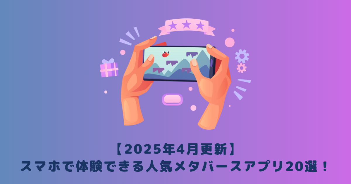 【2025年4月更新】スマホで体験できる人気メタバースアプリ20選!