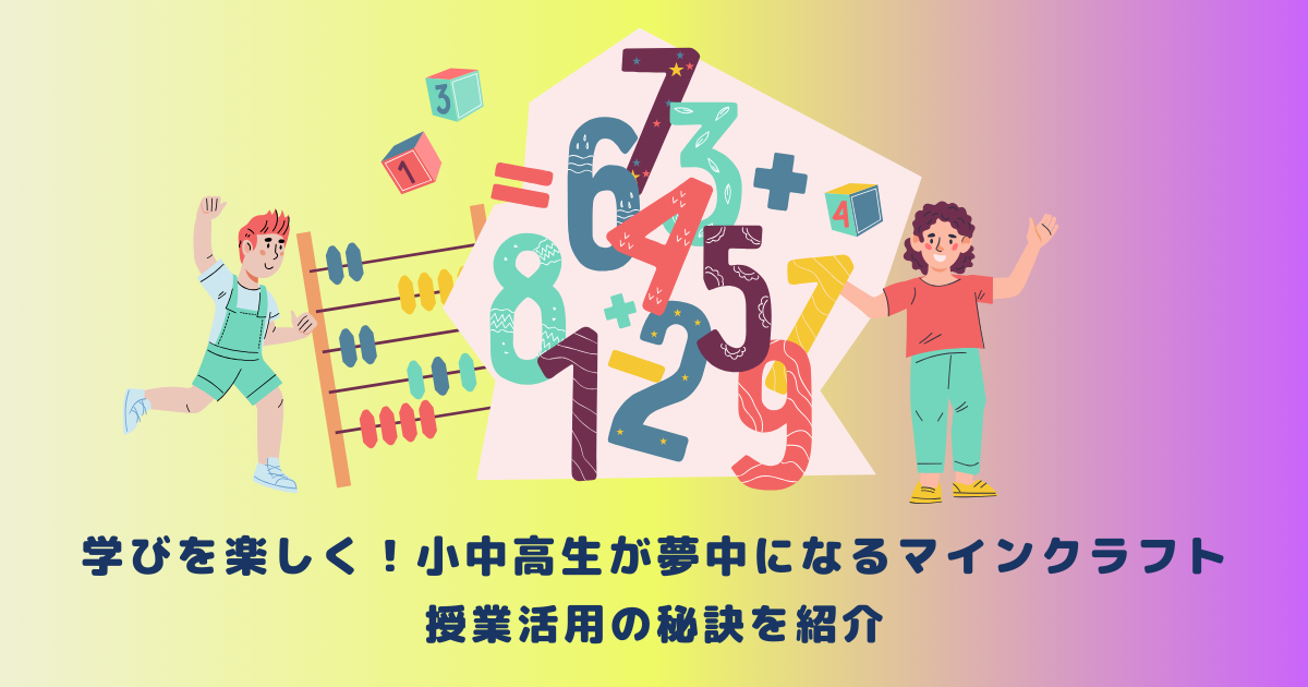 マインクラフトの授業活用で学びを楽しく！生徒を夢中にさせる秘訣を紹介