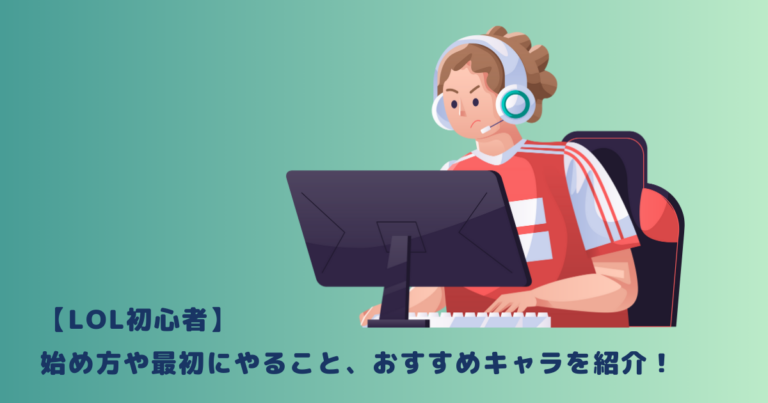 【LOL初心者】始め方や最初にやること、おすすめキャラを紹介!