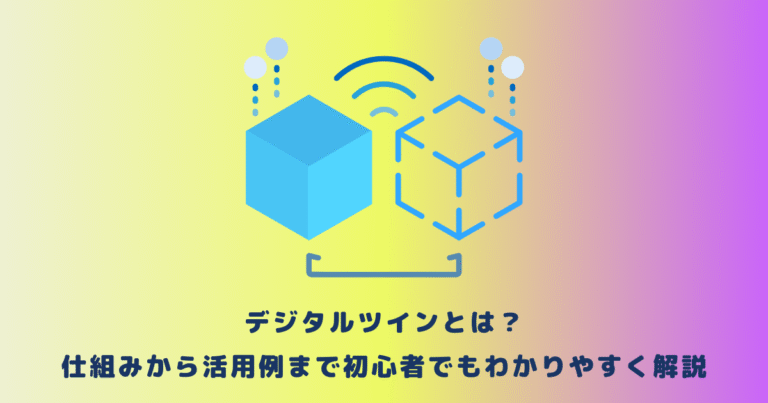デジタルツインとは?仕組みから活用例まで初心者でもわかりやすく解説