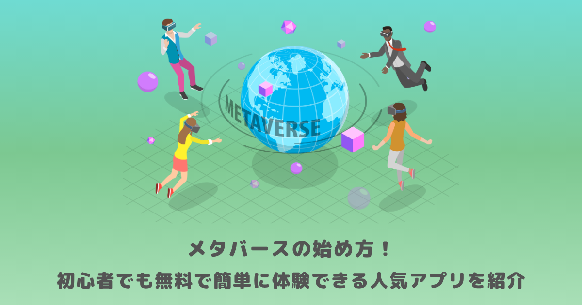 メタバースの始め方!初心者でも無料で簡単に体験できる人気アプリを紹介