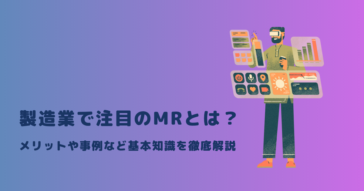 製造業で注目のMRとは?メリットや事例など基本知識を徹底解説