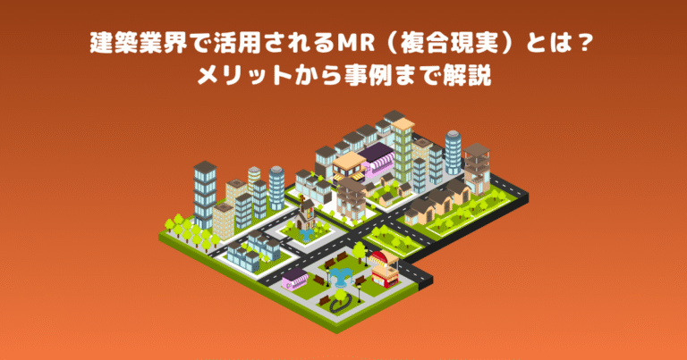 建築業界で活用されるMR(複合現実)とは?メリットから事例まで解説