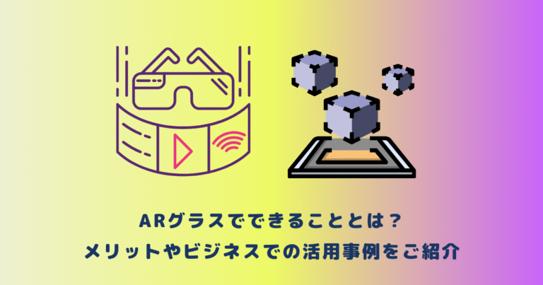 ARグラスでできることとは？メリットやビジネスでの活用事例をご紹介