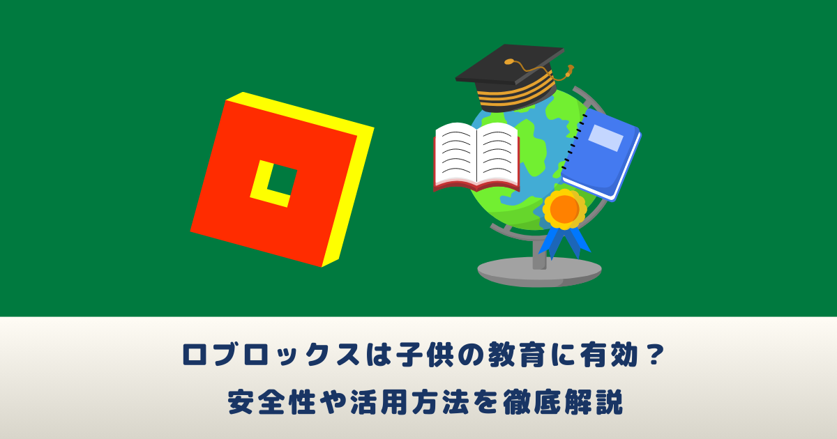ロブロックスは子供の教育に有効？安全性や活用方法を徹底解説