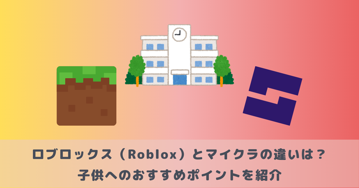 ロブロックス（Roblox）とマイクラの違いは？子供へのおすすめポイントを紹介