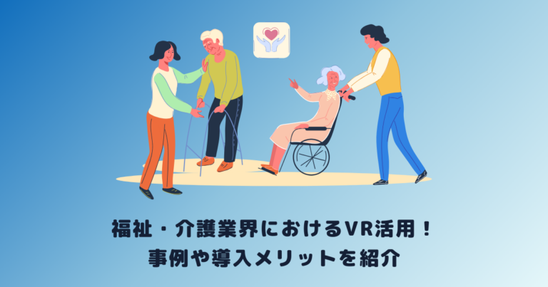 福祉・介護業界におけるVR活用！事例や導入メリットを紹介