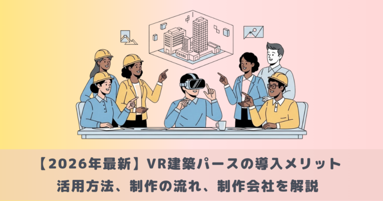 【2026年最新】VR建築パースの導入メリットと活用方法！制作の流れ・制作会社も解説