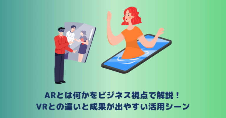 ARとは何かをビジネス視点で解説！VRとの違いと成果が出やすい活用シーン