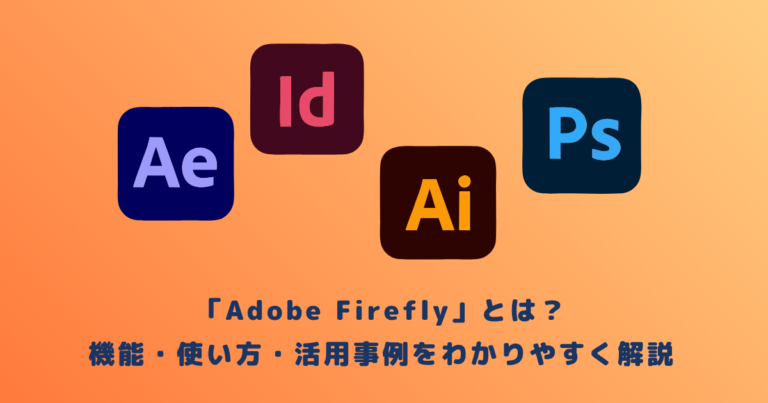 Adobe Fireflyとは？機能・使い方・活用事例をわかりやすく解説