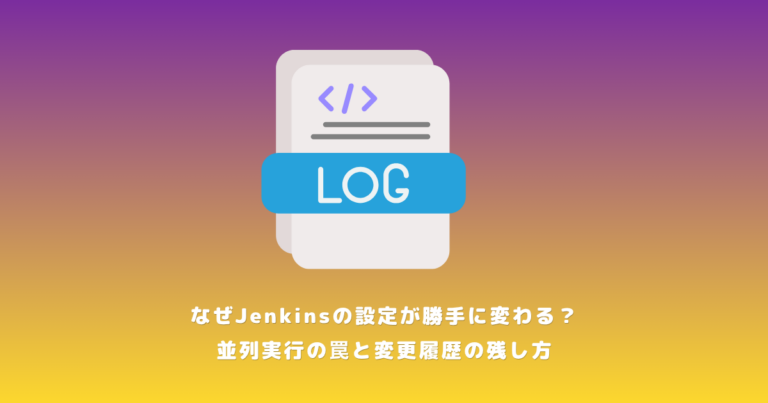 なぜJenkinsの設定が勝手に変わる？並列実行の罠と変更履歴の残し方